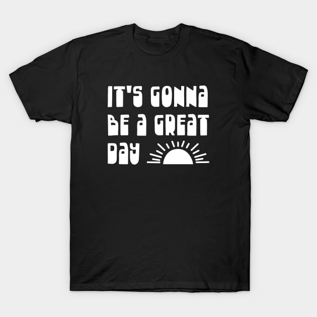 It's Gonna Be a Great Day Optimistic Typography in White T-Shirt by KierkegaardDesignStudio